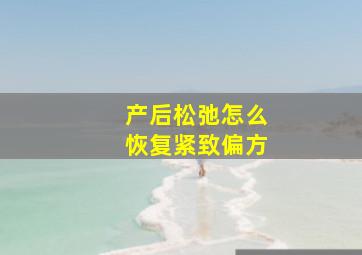 产后松弛怎么恢复紧致偏方