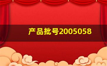 产品批号2005058