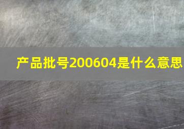 产品批号200604是什么意思