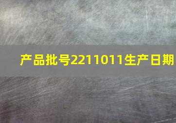 产品批号2211011生产日期