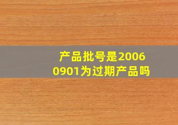 产品批号是20060901为过期产品吗