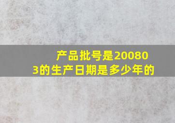 产品批号是200803的生产日期是多少年的