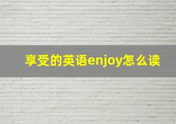 享受的英语enjoy怎么读