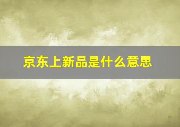 京东上新品是什么意思