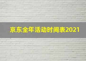 京东全年活动时间表2021