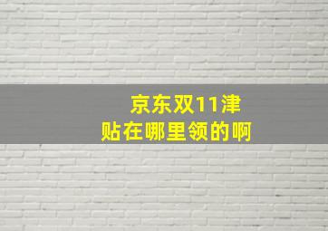 京东双11津贴在哪里领的啊