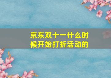 京东双十一什么时候开始打折活动的