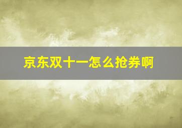 京东双十一怎么抢券啊