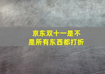 京东双十一是不是所有东西都打折