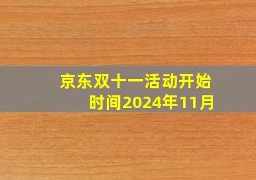 京东双十一活动开始时间2024年11月