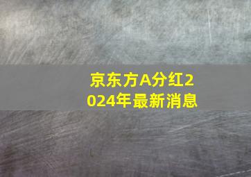 京东方A分红2024年最新消息