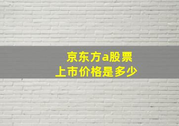 京东方a股票上市价格是多少