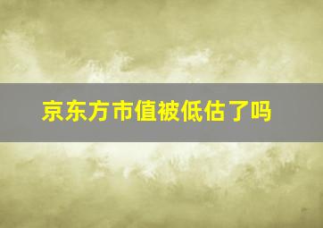 京东方市值被低估了吗