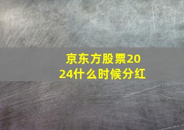 京东方股票2024什么时候分红