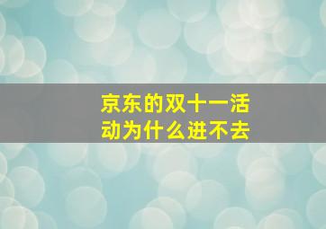 京东的双十一活动为什么进不去