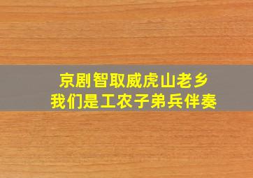 京剧智取威虎山老乡我们是工农子弟兵伴奏