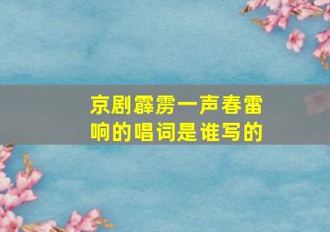 京剧霹雳一声春雷响的唱词是谁写的