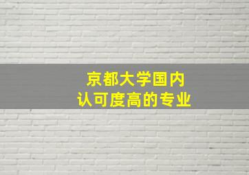 京都大学国内认可度高的专业