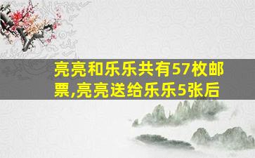 亮亮和乐乐共有57枚邮票,亮亮送给乐乐5张后