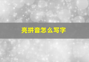 亮拼音怎么写字