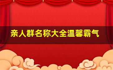 亲人群名称大全温馨霸气