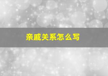 亲戚关系怎么写