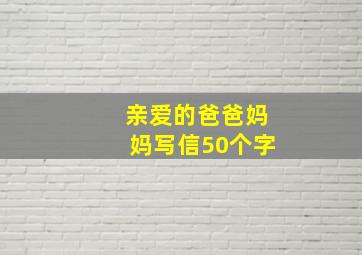 亲爱的爸爸妈妈写信50个字