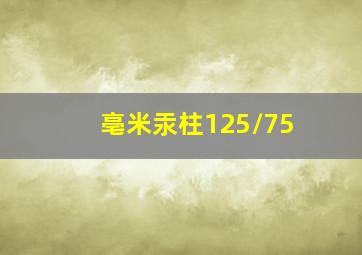 亳米汞柱125/75