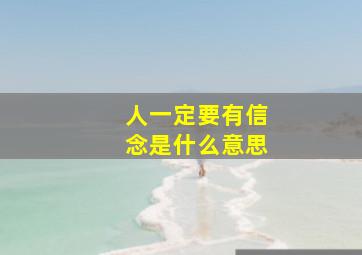 人一定要有信念是什么意思