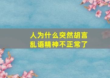 人为什么突然胡言乱语精神不正常了