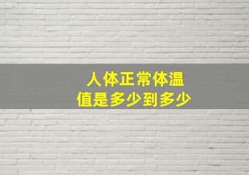 人体正常体温值是多少到多少