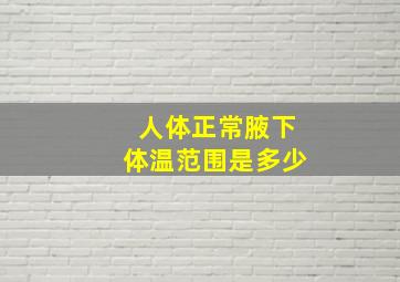 人体正常腋下体温范围是多少