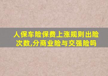 人保车险保费上涨规则出险次数,分商业险与交强险吗