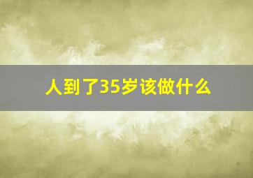 人到了35岁该做什么