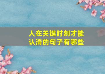 人在关键时刻才能认清的句子有哪些