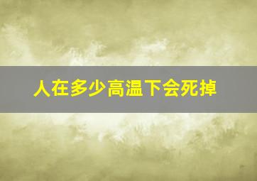 人在多少高温下会死掉