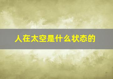 人在太空是什么状态的