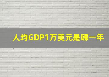 人均GDP1万美元是哪一年