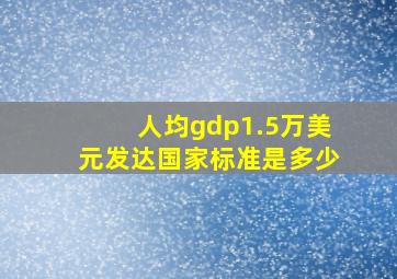 人均gdp1.5万美元发达国家标准是多少