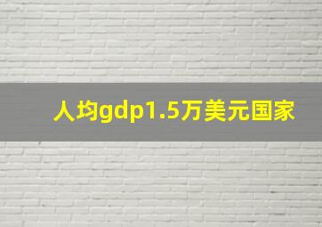 人均gdp1.5万美元国家