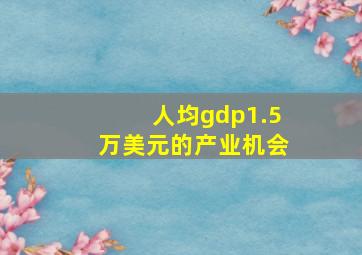 人均gdp1.5万美元的产业机会