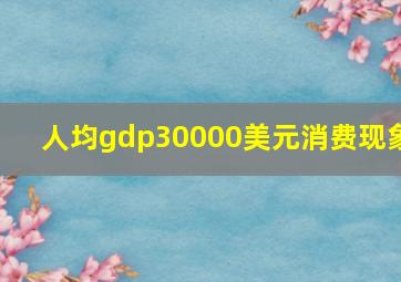 人均gdp30000美元消费现象