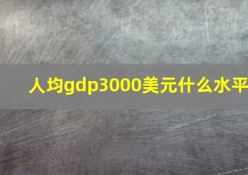 人均gdp3000美元什么水平