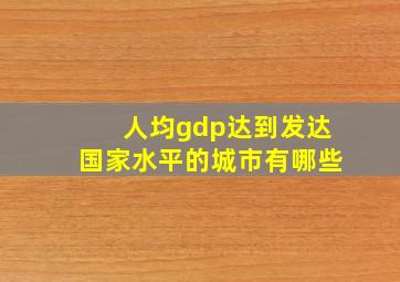 人均gdp达到发达国家水平的城市有哪些