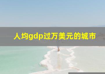 人均gdp过万美元的城市