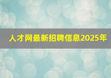 人才网最新招聘信息2025年