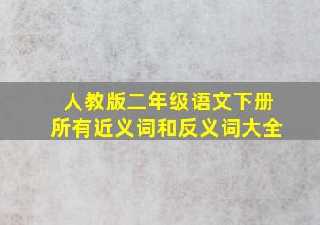 人教版二年级语文下册所有近义词和反义词大全