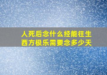 人死后念什么经能往生西方极乐需要念多少天