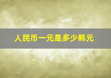 人民币一元是多少韩元