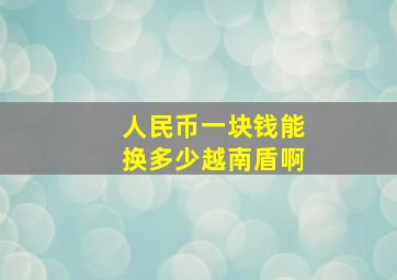 人民币一块钱能换多少越南盾啊